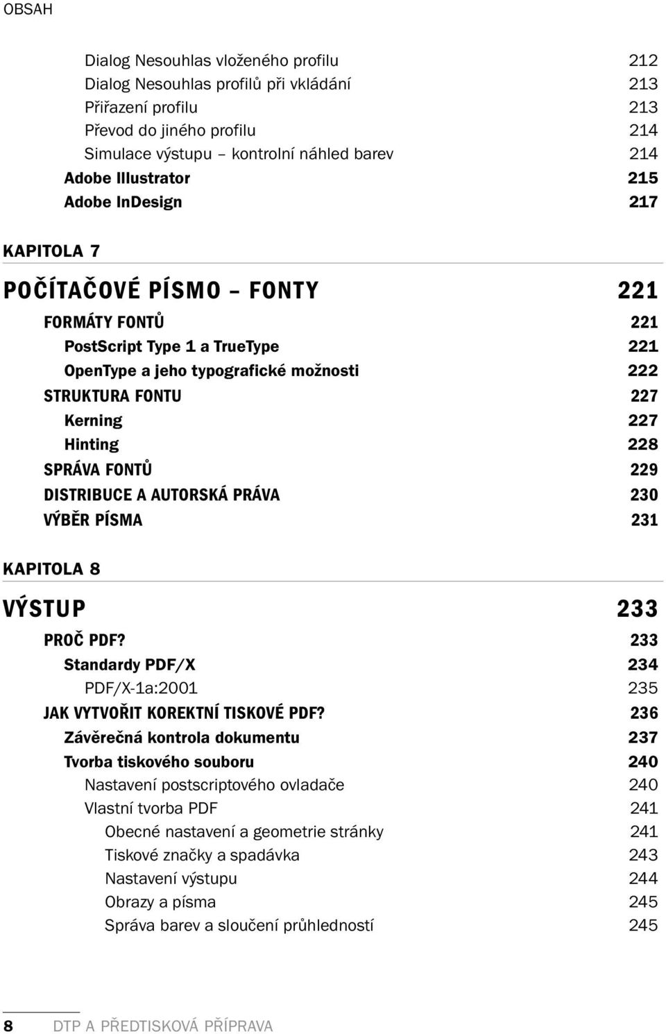 SPRÁVA FONTŮ 229 DISTRIBUCE A AUTORSKÁ PRÁVA 230 VÝBĚR PÍSMA 231 KAPITOLA 8 VÝSTUP 233 PROČ PDF? 233 Standardy PDF/X 234 PDF/X-1a:2001 235 JAK VYTVOŘIT KOREKTNÍ TISKOVÉ PDF?