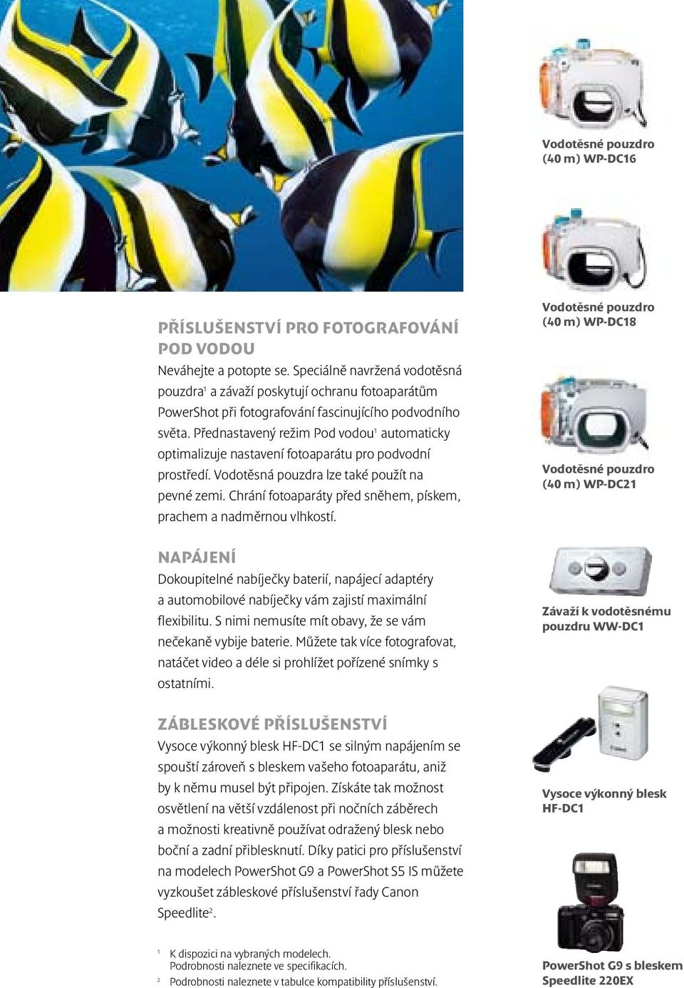 Přednastavený režim Pod vodou 1 automaticky optimalizuje nastavení fotoaparátu pro podvodní prostředí. Vodotěsná pouzdra lze také použít na pevné zemi.