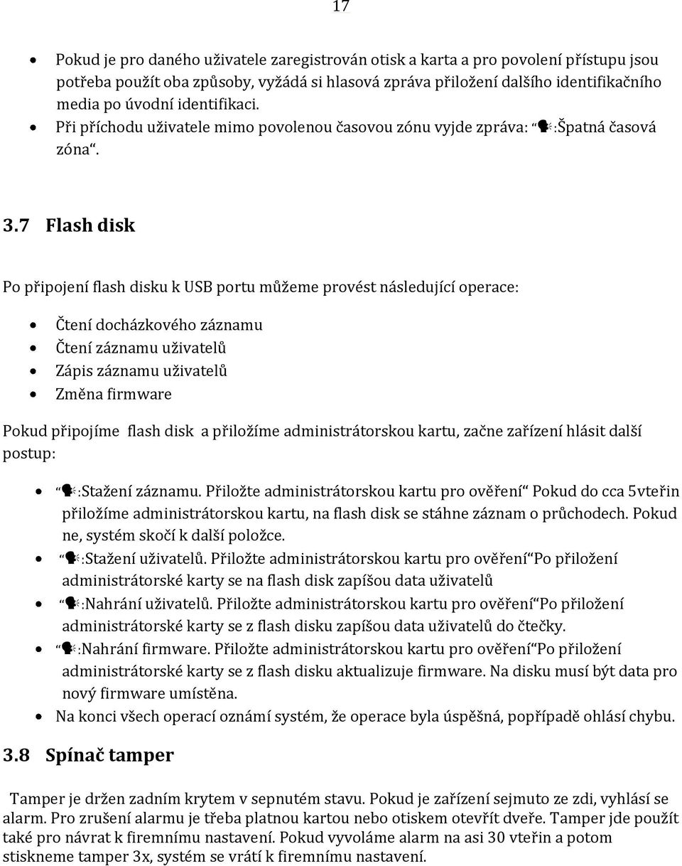 7 Flash disk Po připojení flash disku k USB portu můžeme provést následující operace: Čtení docházkového záznamu Čtení záznamu uživatelů Zápis záznamu uživatelů Změna firmware Pokud připojíme flash