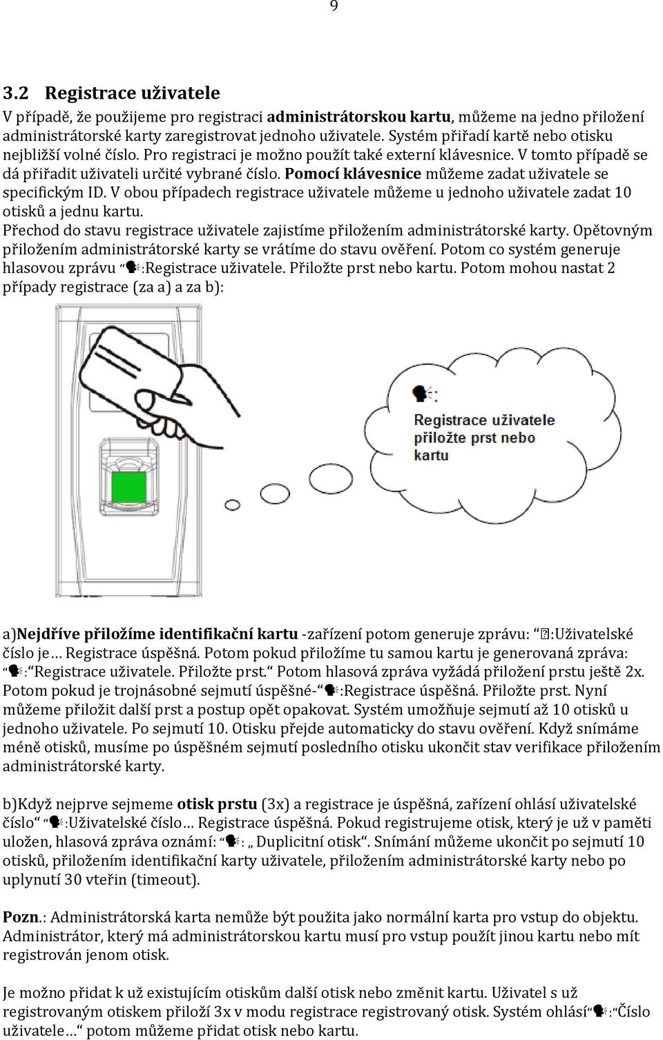 Pomocí klávesnice můžeme zadat uživatele se specifickým ID. V obou případech registrace uživatele můžeme u jednoho uživatele zadat 10 otisků a jednu kartu.