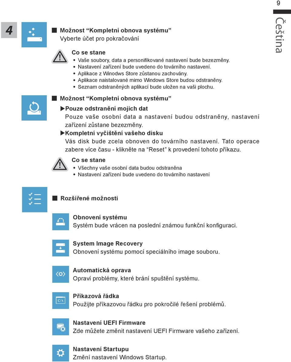 Možnost Kompletní obnova systému Pouze odstranění mojich dat Pouze vaše osobní data a nastavení budou odstraněny, nastavení zařízení zůstane bezezměny.
