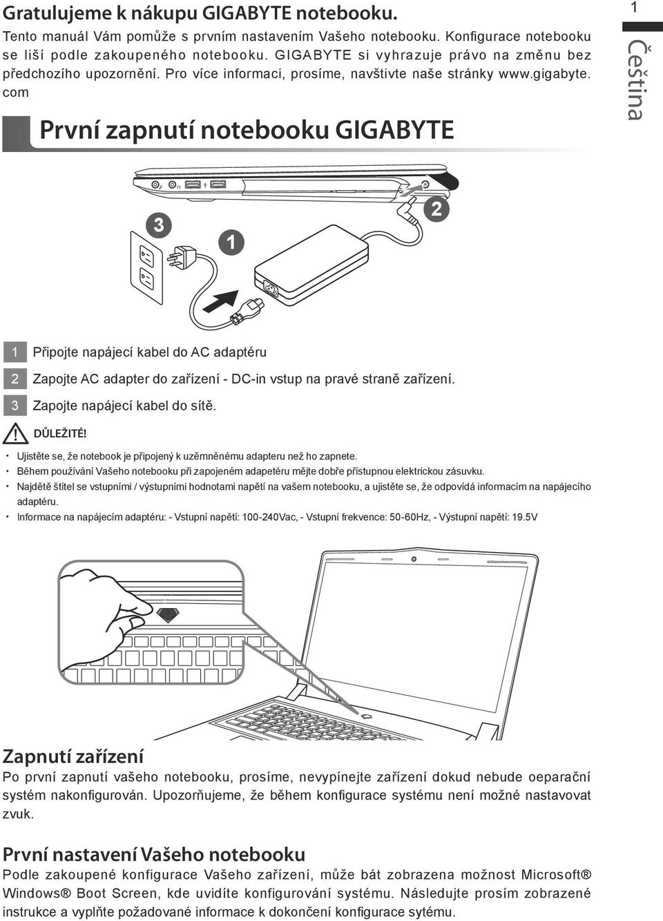 com První zapnutí notebooku GIGABYTE 3 Připojte napájecí kabel do AC adaptéru Zapojte AC adapter do zařízení - DC-in vstup na pravé straně zařízení. 3 Zapojte napájecí kabel do sítě. DŮLEŽITÉ!