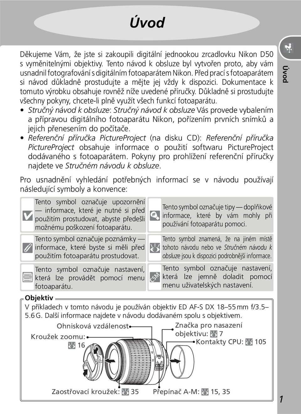 Dokumentace k tomuto výrobku obsahuje rovněž níže uvedené příručky. Důkladně si prostudujte všechny pokyny, chcete-li plně využít všech funkcí fotoaparátu.