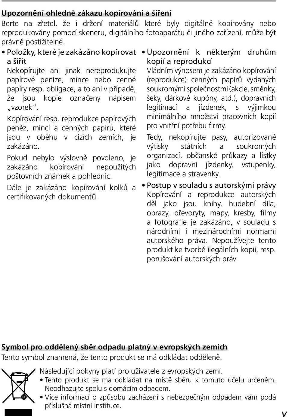 obligace, a to ani v případě, že jsou kopie označeny nápisem vzorek. Kopírování resp. reprodukce papírových peněz, mincí a cenných papírů, které jsou v oběhu v cizích zemích, je zakázáno.