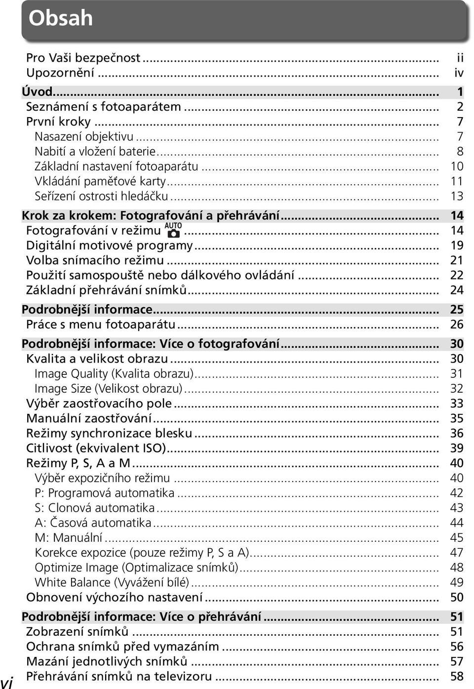 .. 19 Volba snímacího režimu... 21 Použití samospouště nebo dálkového ovládání... 22 Základní přehrávání snímků... 24 Podrobnější informace... 25 Práce s menu fotoaparátu.