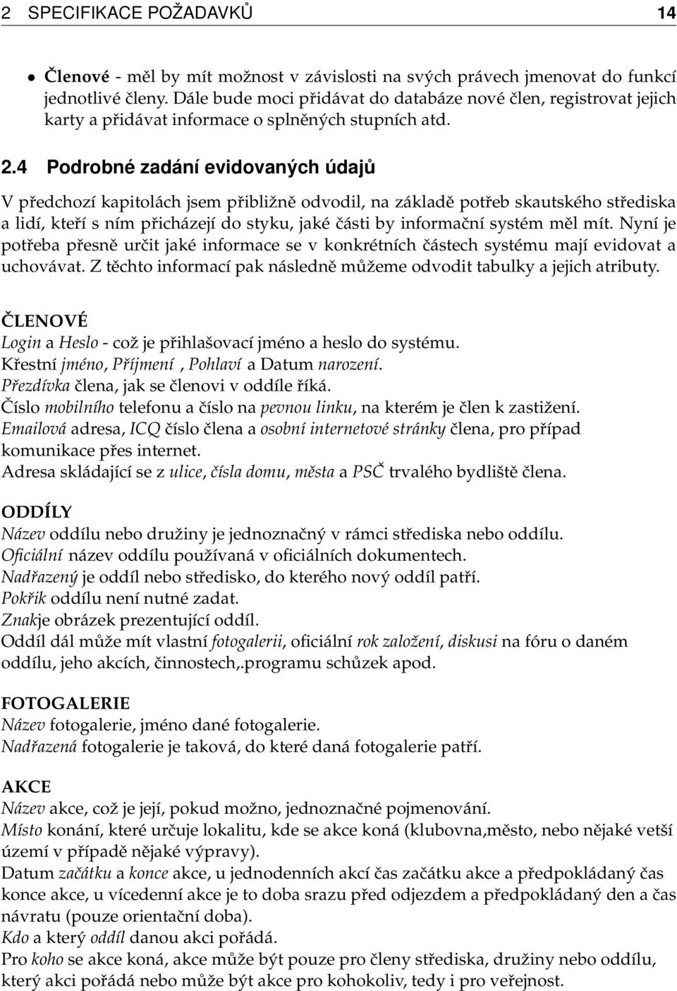 4 Podrobné zadání evidovaných údajů V předchozí kapitolách jsem přibližně odvodil, na základě potřeb skautského střediska a lidí, kteří s ním přicházejí do styku, jaké části by informační systém měl