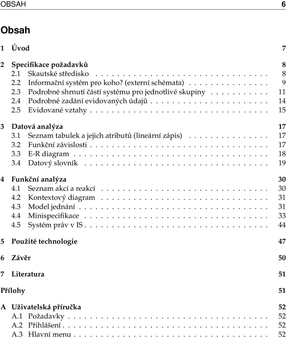 1 Seznam tabulek a jejich atributů (lineární zápis)............... 17 3.2 Funkční závislosti................................. 17 3.3 E-R diagram.................................... 18 3.