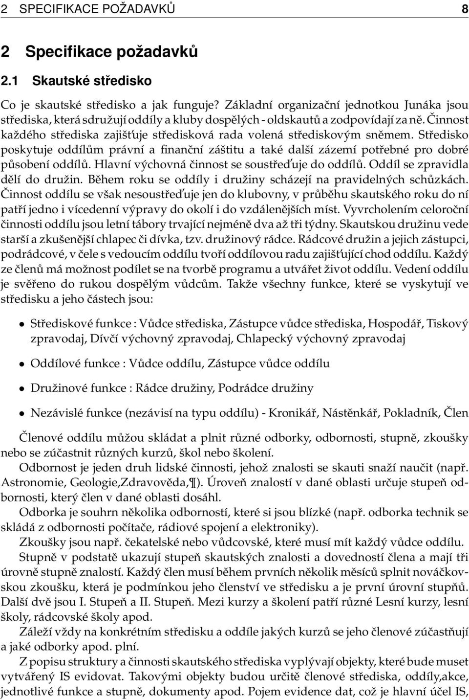 Činnost každého střediska zajišt uje středisková rada volená střediskovým sněmem. Středisko poskytuje oddílům právní a finanční záštitu a také další zázemí potřebné pro dobré působení oddílů.