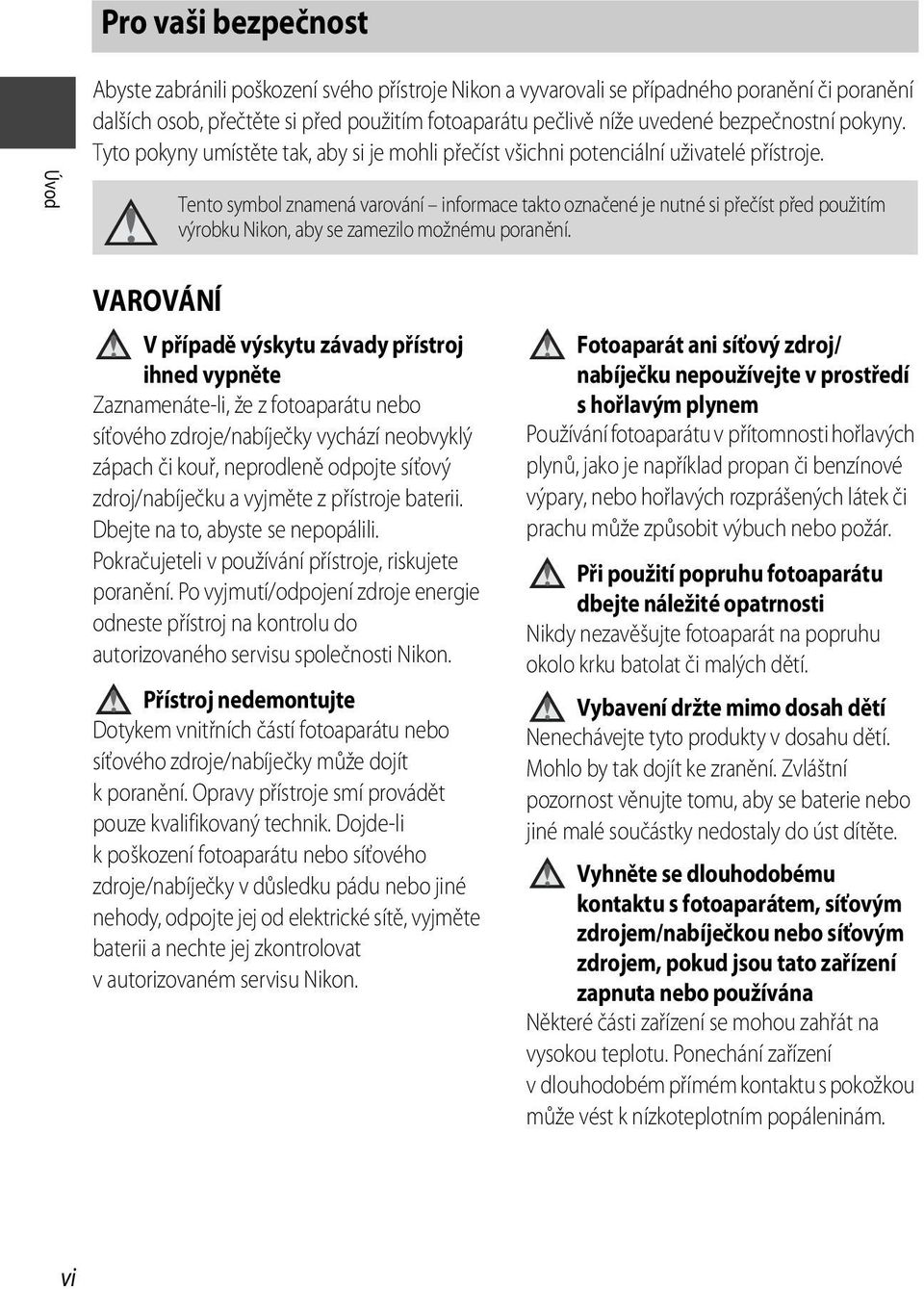 Úvod Tento symbol znamená varování informace takto označené je nutné si přečíst před použitím výrobku Nikon, aby se zamezilo možnému poranění.