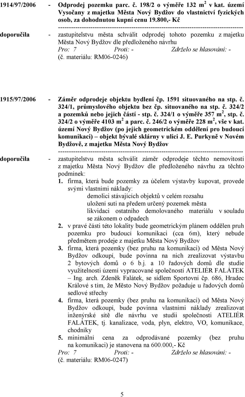 materiálu: RM06-0246) 1915/97/2006 - Záměr odprodeje objektu bydlení čp. 1591 situovaného na stp. č. 324/1, průmyslového objektu bez čp. situovaného na stp. č. 324/2 a pozemků nebo jejich částí - stp.