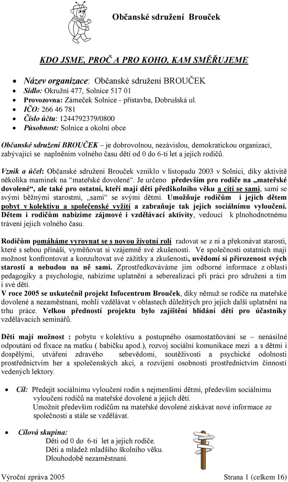 od 0 do 6-ti let a jejich rodičů. Vznik a účel: Občanské sdružení Brouček vzniklo v listopadu 2003 v Solnici, díky aktivitě několika maminek na mateřské dovolené.