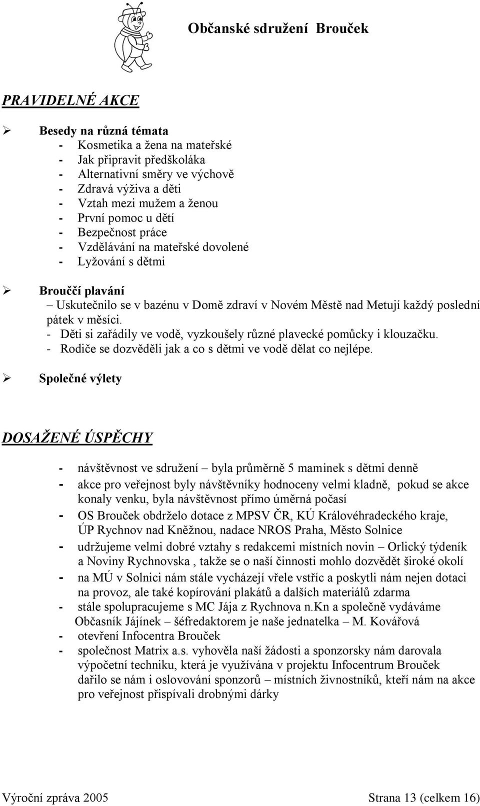 - Děti si zařádily ve vodě, vyzkoušely různé plavecké pomůcky i klouzačku. - Rodiče se dozvěděli jak a co s dětmi ve vodě dělat co nejlépe.