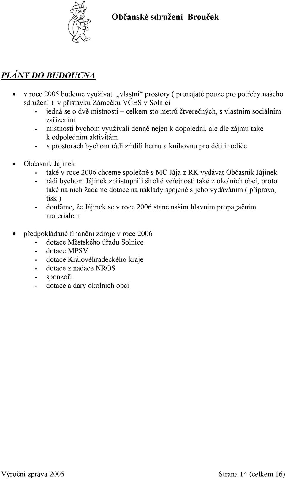 děti i rodiče Občasník Jájínek - také v roce 2006 chceme společně s MC Jája z RK vydávat Občasník Jájínek - rádi bychom Jájínek zpřístupnili široké veřejnosti také z okolních obcí, proto také na nich