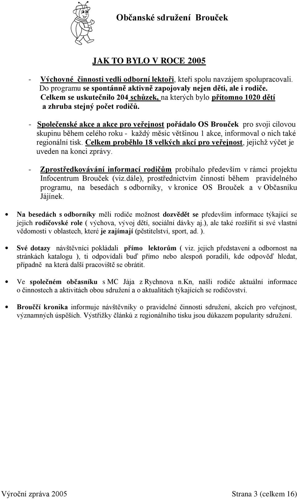 - Společenské akce a akce pro veřejnost pořádalo OS Brouček pro svoji cílovou skupinu během celého roku - každý měsíc většinou 1 akce, informoval o nich také regionální tisk.