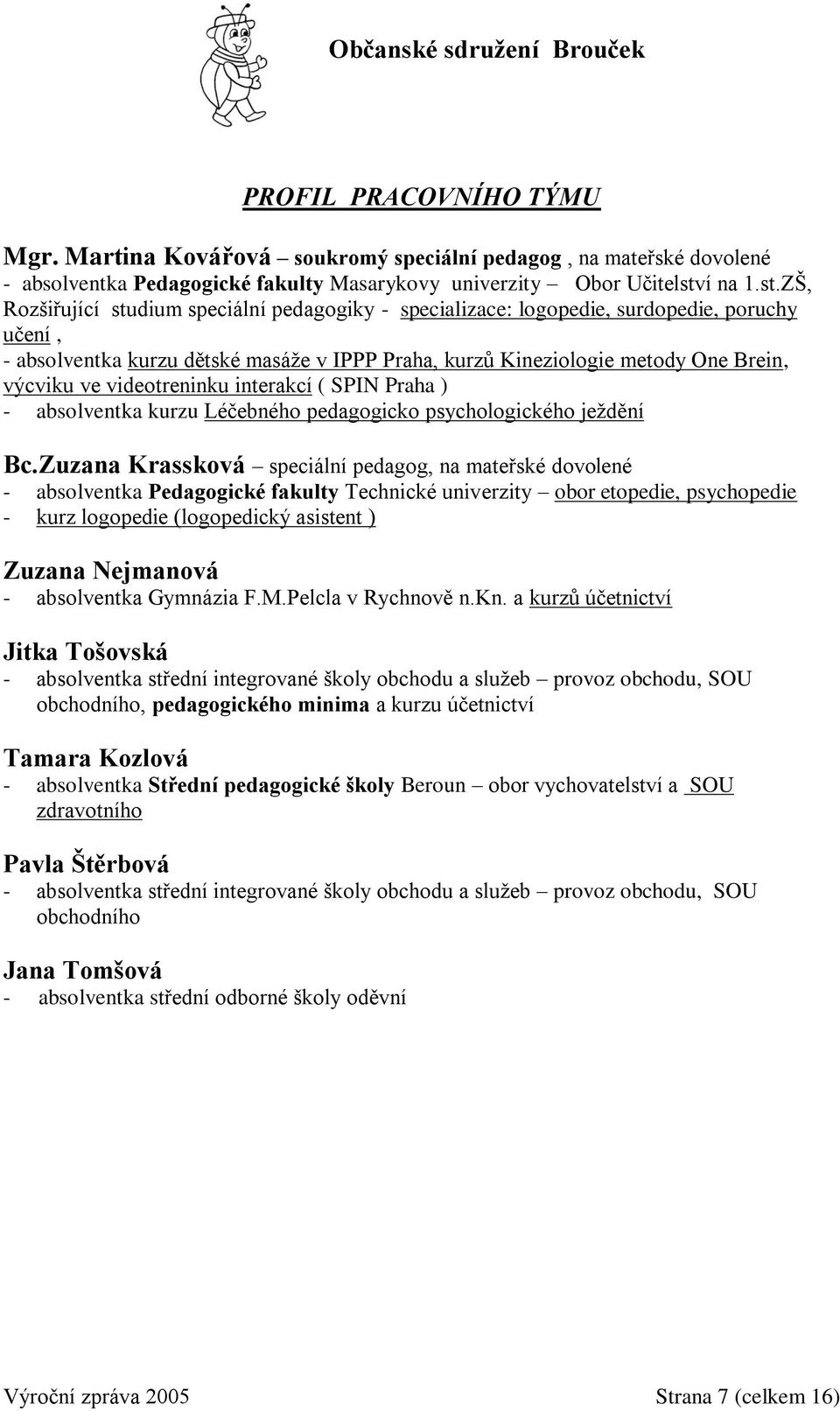 ZŠ, Rozšiřující studium speciální pedagogiky - specializace: logopedie, surdopedie, poruchy učení, - absolventka kurzu dětské masáže v IPPP Praha, kurzů Kineziologie metody One Brein, výcviku ve