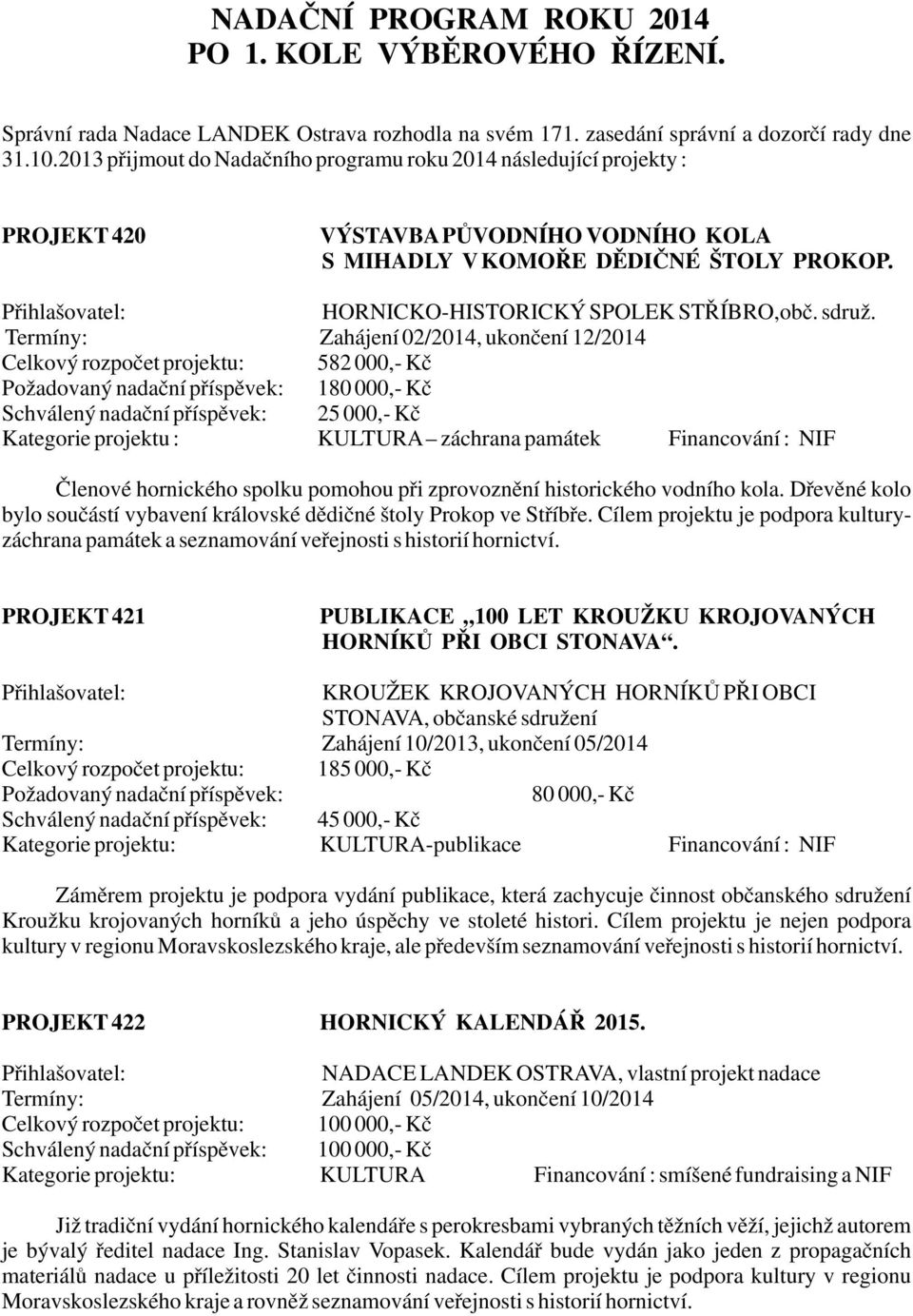 Termíny: Zahájení 02/2014, ukončení 12/2014 Celkový rozpočet projektu: 582 000,- Kč 180 000,- Kč Schválený nadační příspěvek: 25 000,- Kč Kategorie projektu : KULTURA záchrana památek Financování :