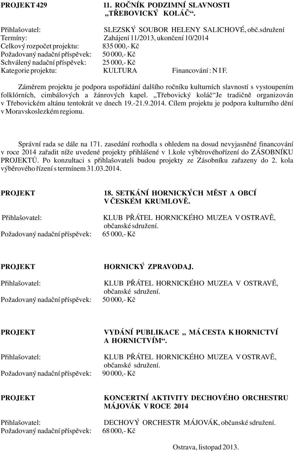 Záměrem projektu je podpora uspořádání dalšího ročníku kulturních slavností s vystoupením folklórních, cimbálových a žánrových kapel.