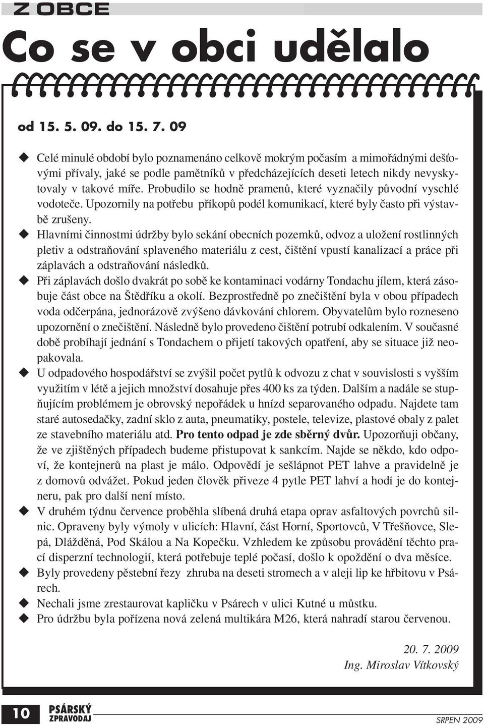 Probudilo se hodnû pramenû, které vyznaãily pûvodní vyschlé vodoteãe. Upozornily na potfiebu pfiíkopû podél komunikací, které byly ãasto pfii v stavbû zru eny.