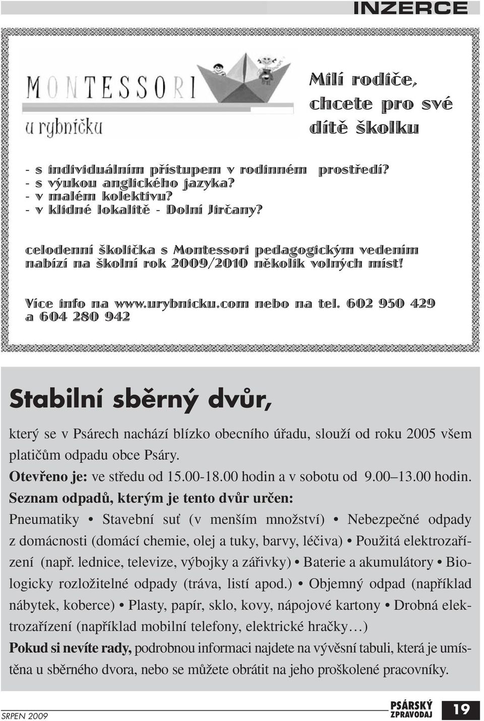 602 950 429 a 604 280 942 Stabilní sběrný dvůr, kter se v Psárech nachází blízko obecního úfiadu, slouïí od roku 2005 v em platiãûm odpadu obce Psáry. Otevfieno je: ve stfiedu od 15.00-18.