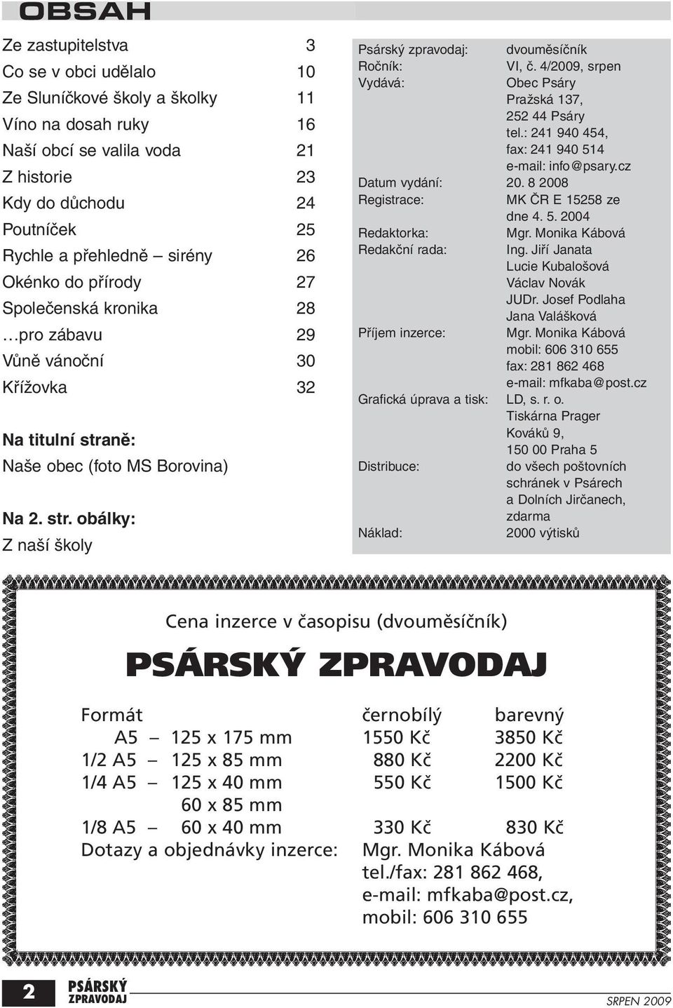 4/2009, srpen Vydává: Obec Psáry Pražská 137, 252 44 Psáry tel.: 241 940 454, fax: 241 940 514 e-mail: info@psary.cz Datum vydání: 20. 8 2008 Registrace: MK ČR E 15258 ze dne 4. 5. 2004 Redaktorka: Mgr.