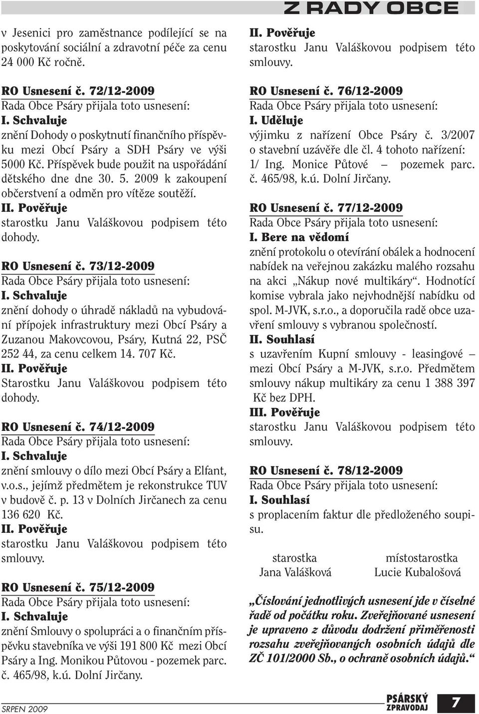 II. Povûfiuje starostku Janu Valá kovou podpisem této dohody. RO Usnesení ã. 73/12-2009 I.