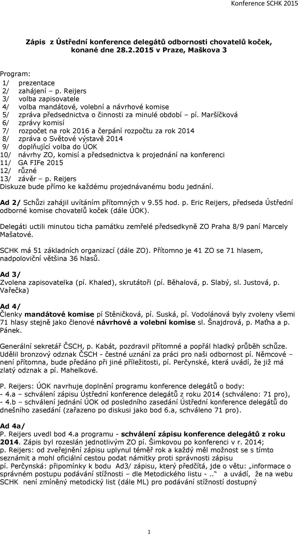 Maršíčková 6/ zprávy komisí 7/ rozpočet na rok 2016 a čerpání rozpočtu za rok 2014 8/ zpráva o Světové výstavě 2014 9/ doplňující volba do ÚOK 10/ návrhy ZO, komisí a předsednictva k projednání na