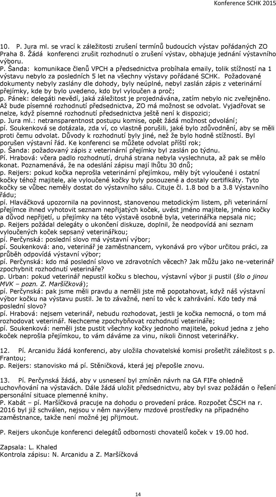 Pánek: delegáti nevědí, jaká záležitost je projednávána, zatím nebylo nic zveřejněno. Až bude písemné rozhodnutí předsednictva, ZO má možnost se odvolat.