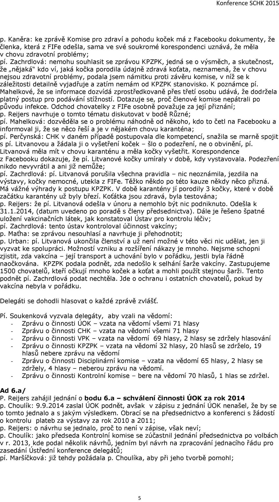 jsem námitku proti závěru komise, v níž se k záležitosti detailně vyjadřuje a zatím nemám od KPZPK stanovisko. K poznámce pí.