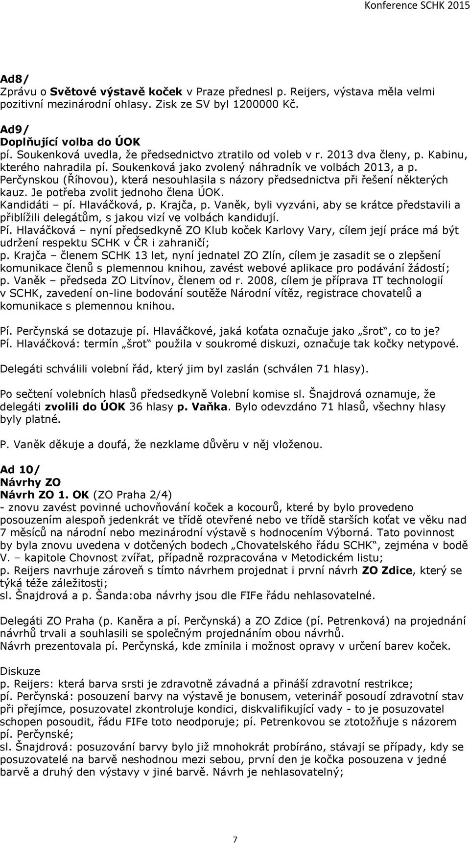 Perčynskou (Říhovou), která nesouhlasila s názory předsednictva při řešení některých kauz. Je potřeba zvolit jednoho člena ÚOK. Kandidáti pí. Hlaváčková, p. Krajča, p.