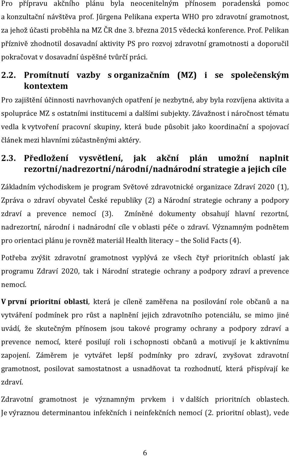 15 vědecká konference. Prof. Pelikan příznivě zhodnotil dosavadní aktivity PS pro rozvoj zdravotní gramotnosti a doporučil pokračovat v dosavadní úspěšné tvůrčí práci. 2.