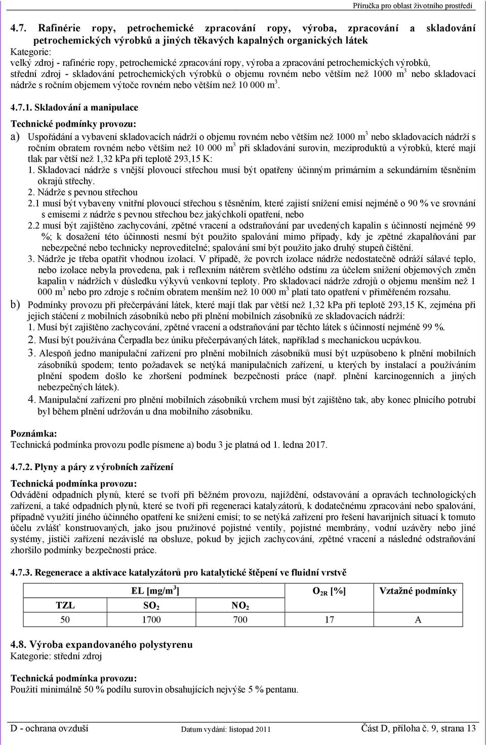 10 000 m 3. 4.7.1. Skladování a manipulace Technické provozu: a) Uspořádání a vybavení skladovacích nádrží o objemu rovném nebo větším než 1000 m 3 nebo skladovacích nádrží s ročním obratem rovném