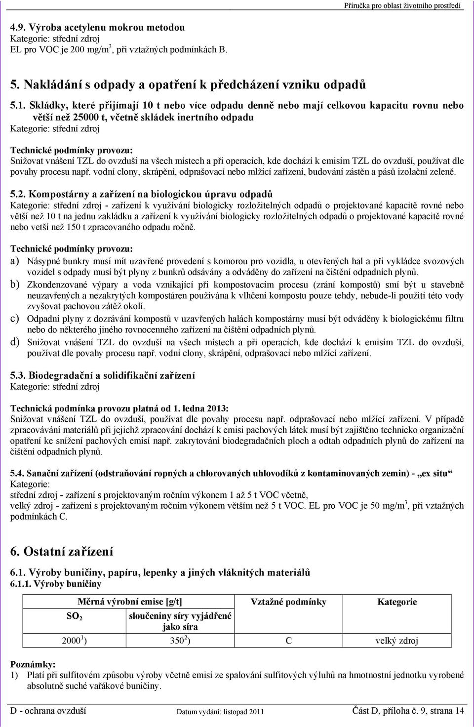 všech místech a při operacích, kde dochází k emisím TZL do ovzduší, používat dle povahy procesu např. vodní clony, skrápění, odprašovací nebo mlžící zařízení, budování zástěn a pásů izolační zeleně.