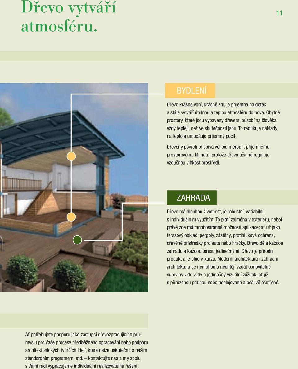 Dřevěný povrch přispívá velkou měrou k příjemnému prostorovému klimatu, protože dřevo účinně reguluje vzdušnou vlhkost prostředí.