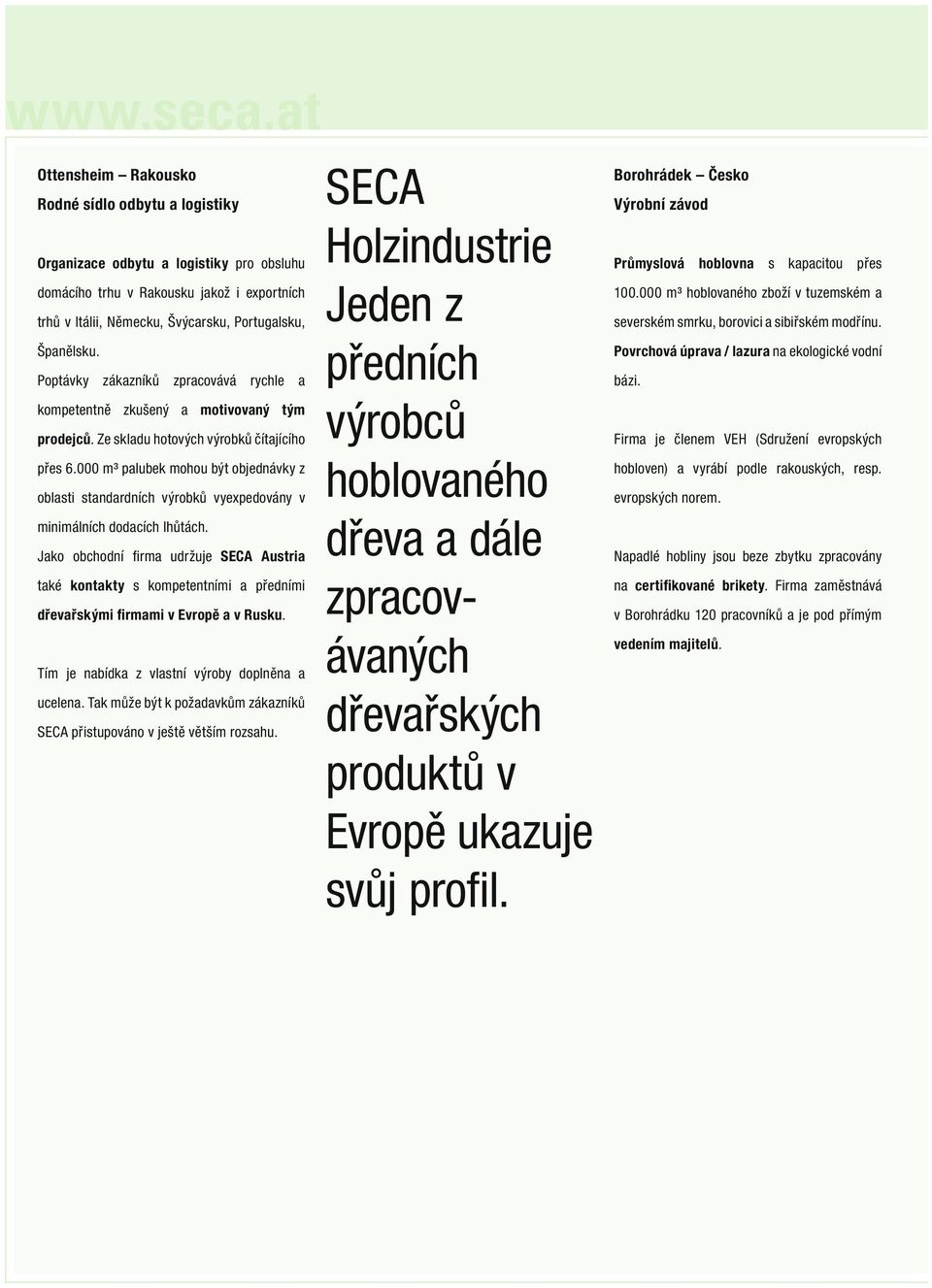 000 m³ palubek mohou být objednávky z oblasti standardních výrobků vyexpedovány v minimálních dodacích lhůtách.