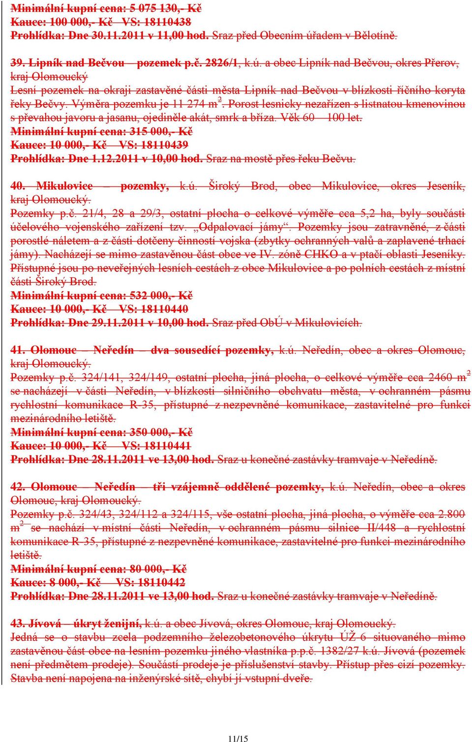 a obec Lipník nad Bečvou, okres Přerov, kraj Olomoucký Lesní pozemek na okraji zastavěné části města Lipník nad Bečvou v blízkosti říčního koryta řeky Bečvy. Výměra pozemku je 11 274 m 2.