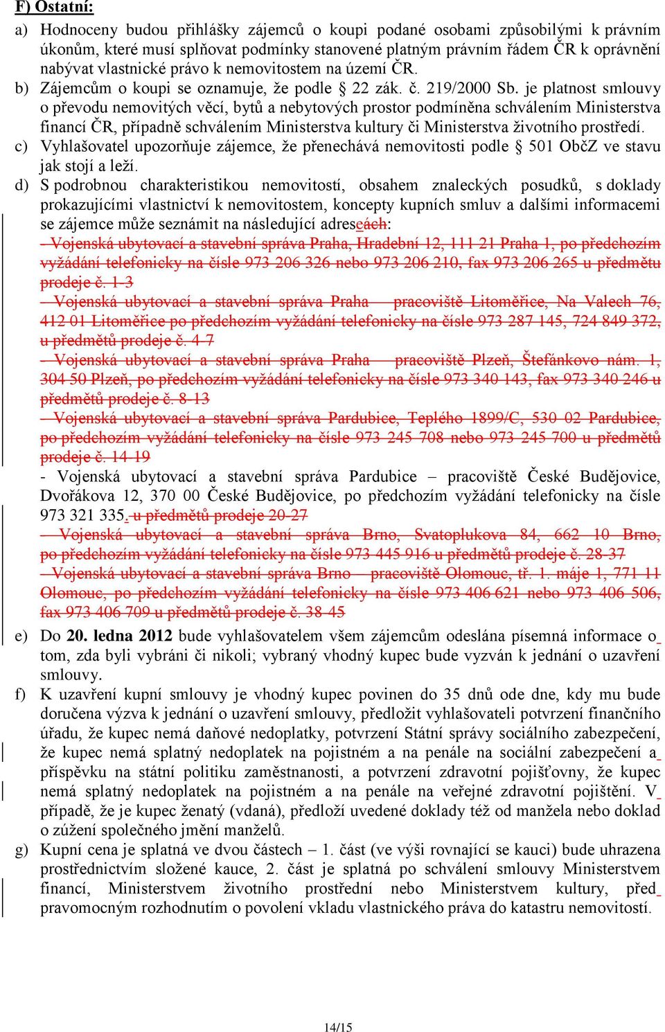 je platnost smlouvy o převodu nemovitých věcí, bytů a nebytových prostor podmíněna schválením Ministerstva financí ČR, případně schválením Ministerstva kultury či Ministerstva ţivotního prostředí.