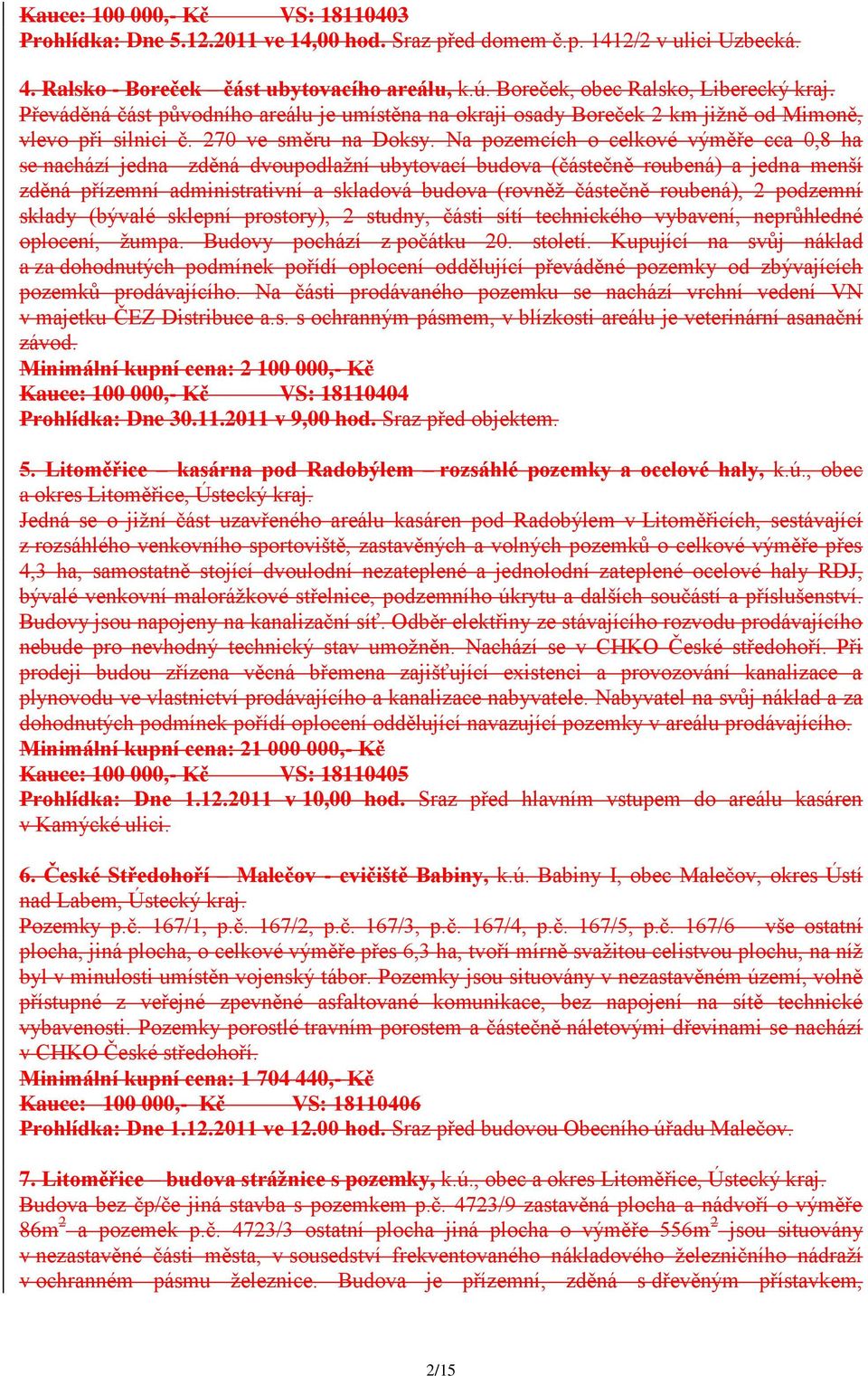 Na pozemcích o celkové výměře cca 0,8 ha se nachází jedna zděná dvoupodlaţní ubytovací budova (částečně roubená) a jedna menší zděná přízemní administrativní a skladová budova (rovněţ částečně