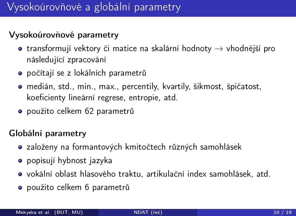 , percentily, kvartily, šikmost, špičatost, koeficienty lineární regrese, entropie, atd.