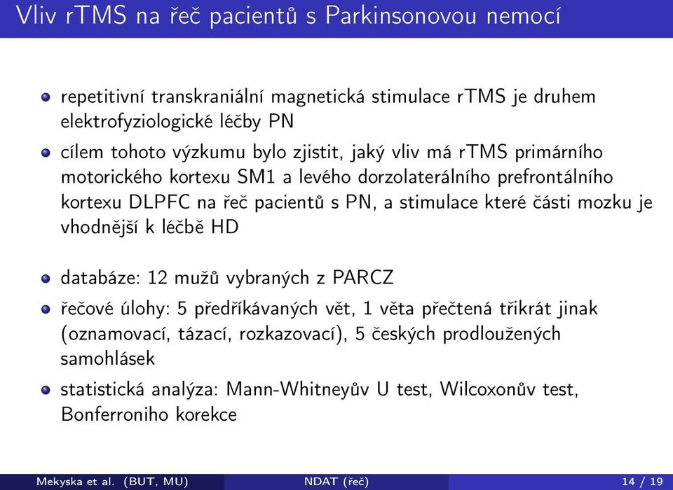 části mozku je vhodnější k léčbě HD databáze: 12 mužů vybraných z PARCZ řečové úlohy: 5 předříkávaných vět, 1 věta přečtená třikrát jinak (oznamovací, tázací,