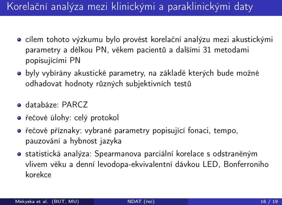 testů databáze: PARCZ řečové úlohy: celý protokol řečové příznaky: vybrané parametry popisující fonaci, tempo, pauzování a hybnost jazyka statistická