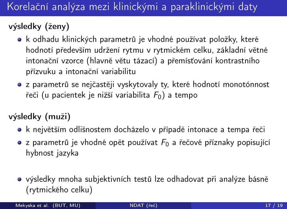 monotónnost řeči (u pacientek je nižší variabilita F 0 ) a tempo výsledky (muži) k největším odlišnostem docházelo v případě intonace a tempa řeči z parametrů je vhodné opět