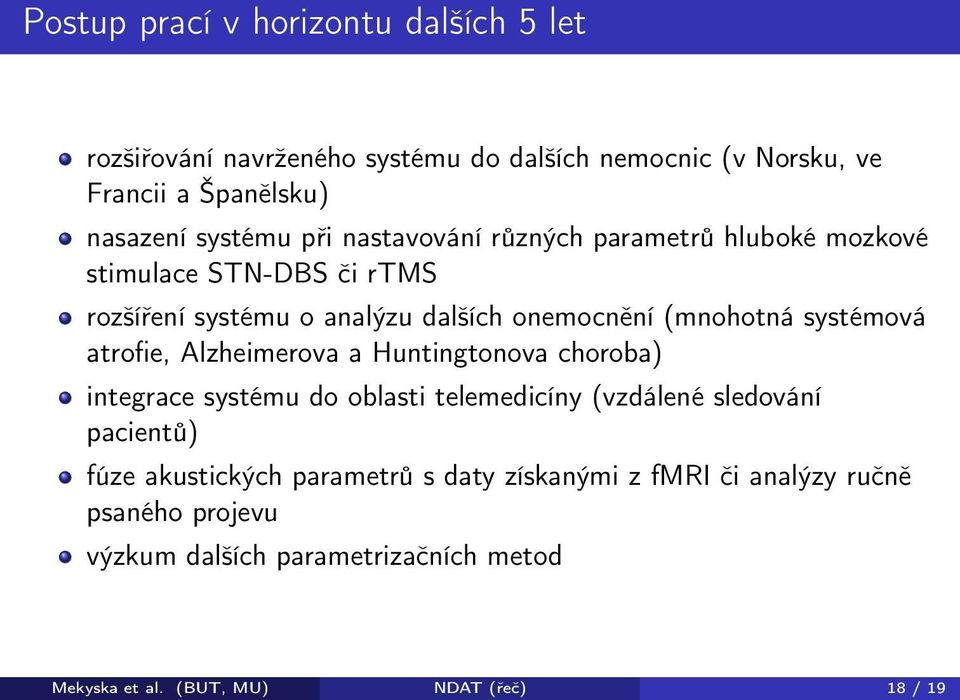 atrofie, Alzheimerova a Huntingtonova choroba) integrace systému do oblasti telemedicíny (vzdálené sledování pacientů) fúze akustických