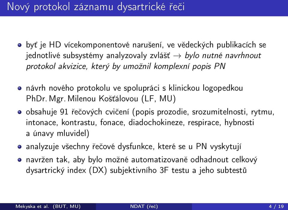 Milenou Košťálovou (LF, MU) obsahuje 91 řečových cvičení (popis prozodie, srozumitelnosti, rytmu, intonace, kontrastu, fonace, diadochokineze, respirace, hybnosti a únavy