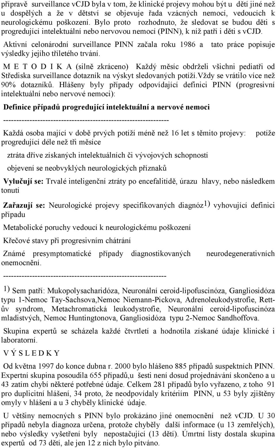 Aktivní celonárodní surveillance PINN začala roku 1986 a tato práce popisuje výsledky jejího tříletého trvání.