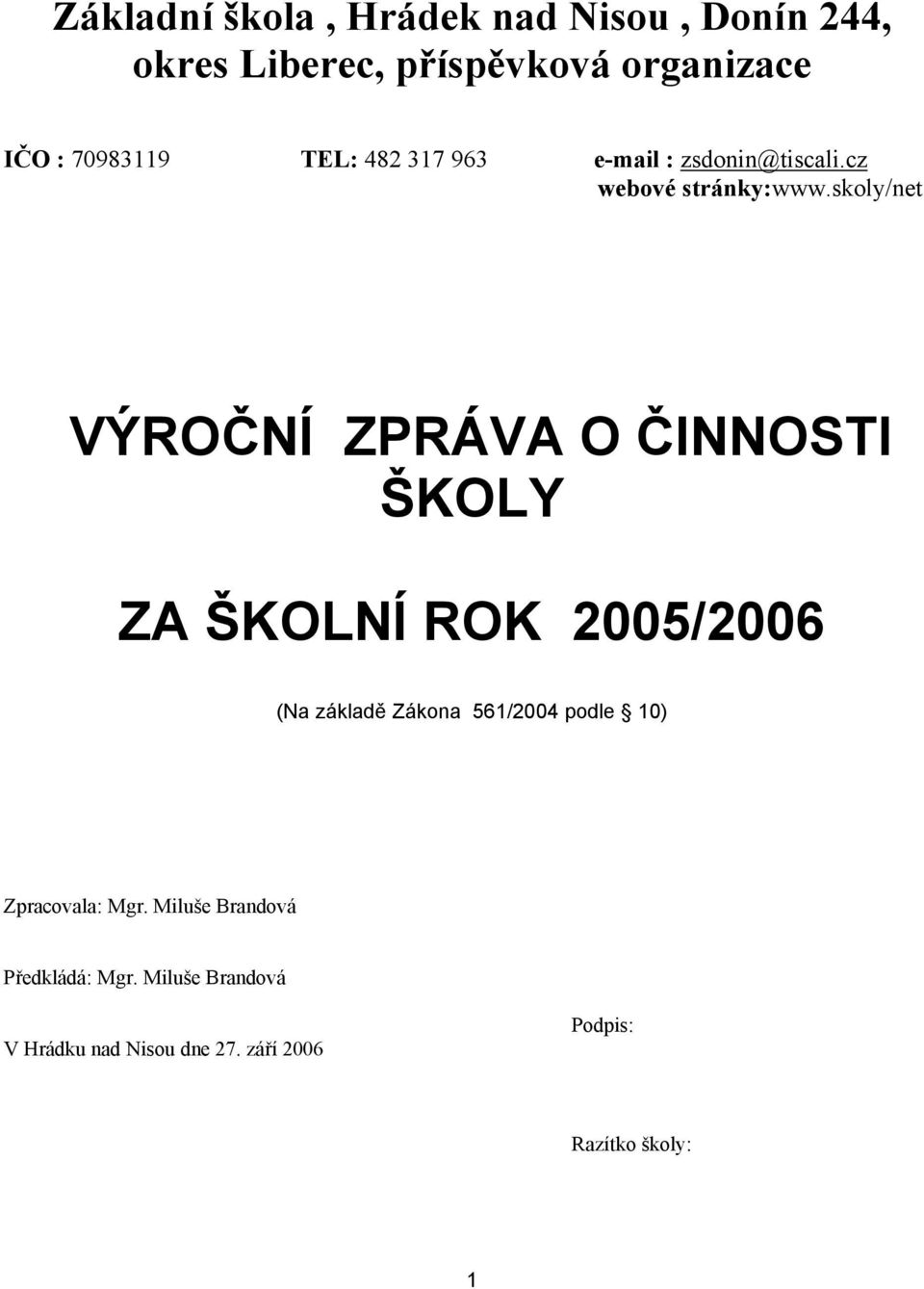 skoly/net VÝROČNÍ ZPRÁVA O ČINNOSTI ŠKOLY ZA ŠKOLNÍ ROK 2005/2006 (Na základě Zákona 561/2004