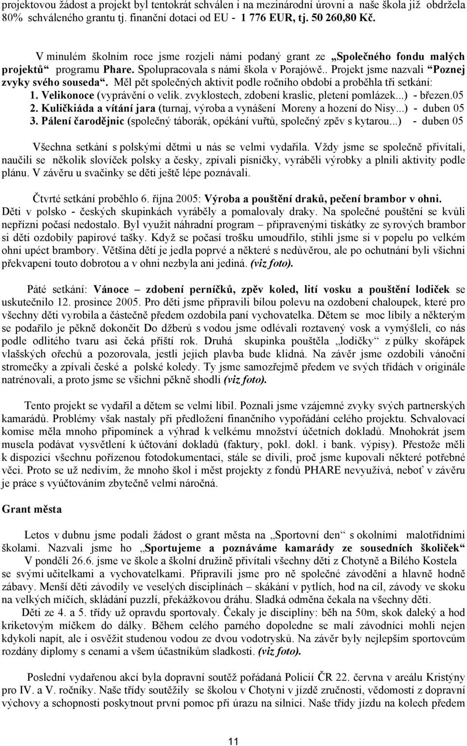 Měl pět společných aktivit podle ročního období a proběhla tři setkání: 1. Velikonoce (vyprávění o velik. zvyklostech, zdobení kraslic, pletení pomlázek...) - březen.05 2.