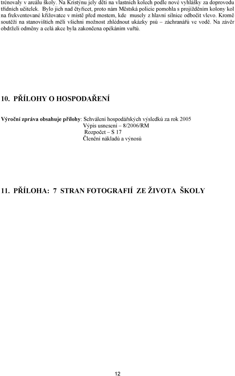 vlevo. Kromě soutěží na stanovištích měli všichni možnost zhlédnout ukázky psů záchranářů ve vodě. Na závěr obdrželi odměny a celá akce byla zakončena opékáním vuřtů.