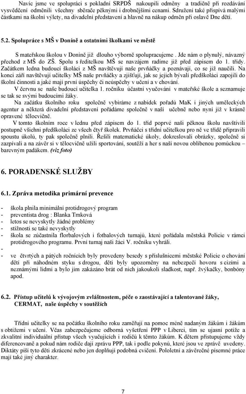 Spolupráce s MŠ v Doníně a ostatními školkami ve městě S mateřskou školou v Doníně již dlouho výborně spolupracujeme. Jde nám o plynulý, návazný přechod z MŠ do ZŠ.