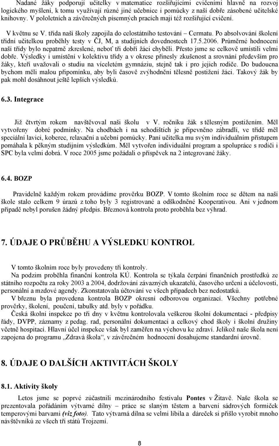 Po absolvování školení třídní učitelkou proběhly testy v ČJ, M, a studijních dovednostech 17.5.2006. Průměrné hodnocení naší třídy bylo nepatrně zkreslené, neboť tři dobří žáci chyběli.