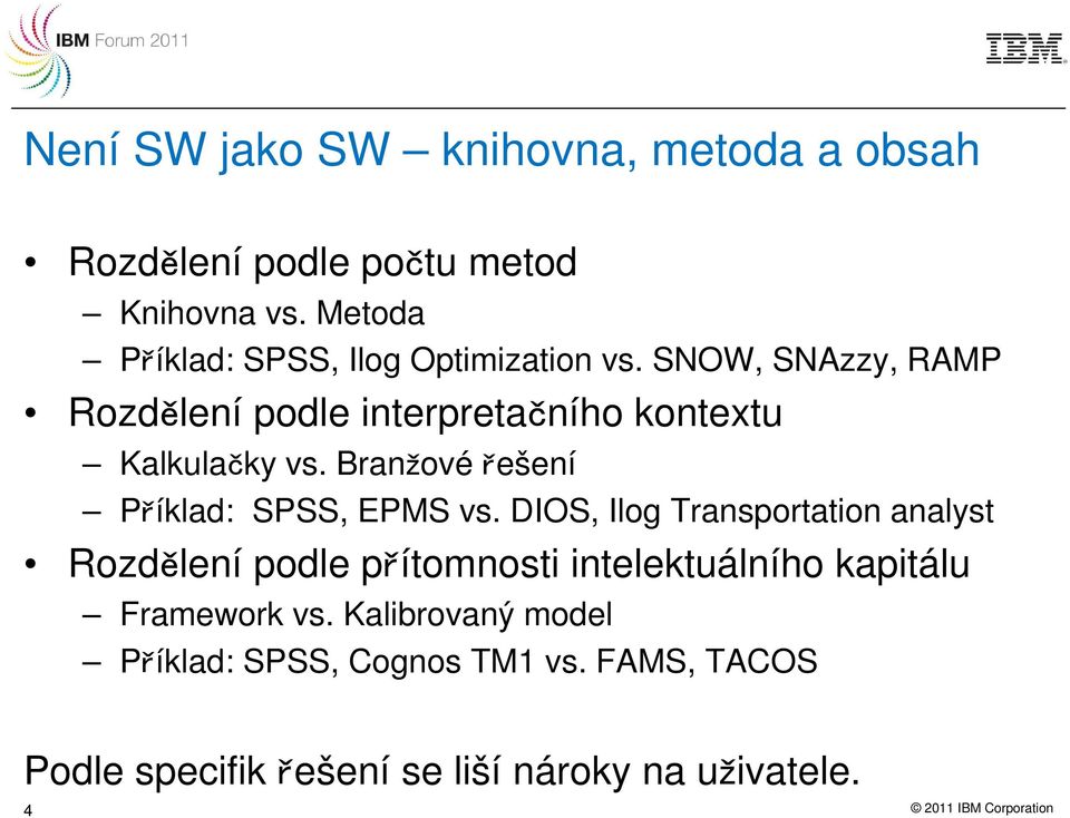 SNOW, SNAzzy, RAMP Rozdělení podle interpretačního kontextu Kalkulačky vs. Branžové řešení Příklad: SPSS, EPMS vs.